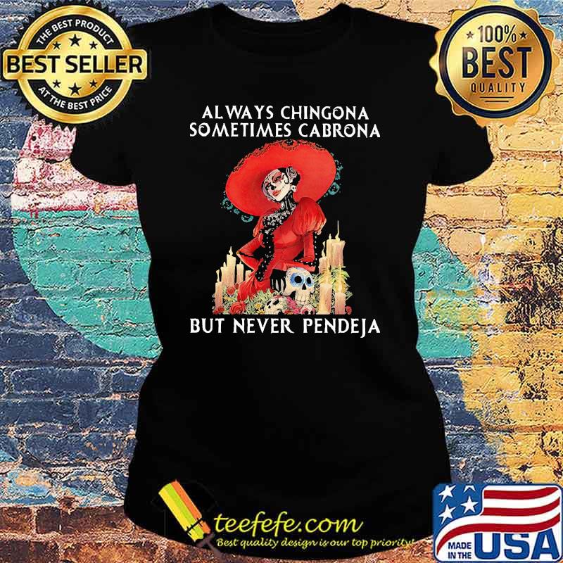Always chingona somtimes cabrona but never pendeja skull flower s Ladies tee Always chingona somtimes cabrona but never pendeja skull flower s Ladies tee