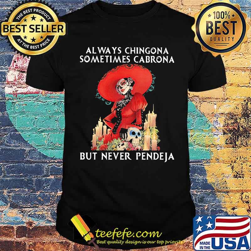 Always chingona somtimes cabrona but never pendeja skull flower shirt Always chingona somtimes cabrona but never pendeja skull flower shirt