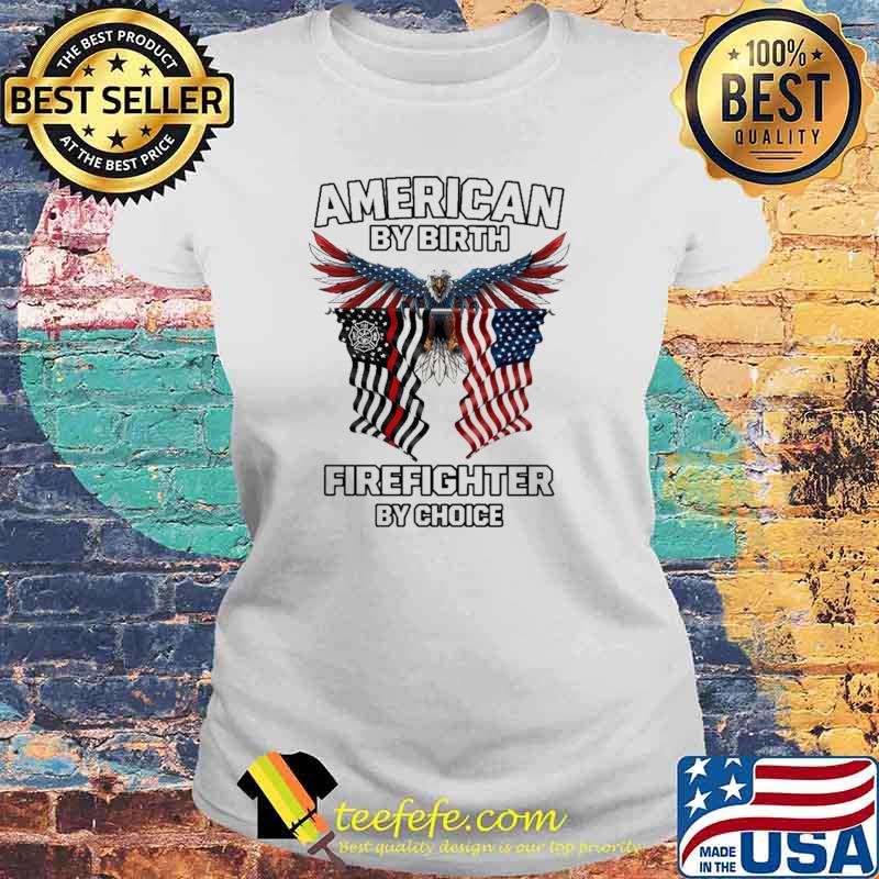 American By Birth Firefighter By Choice Eagle American Flag Shirt Laides tee American By Birth Firefighter By Choice Eagle American Flag Shirt Laides tee