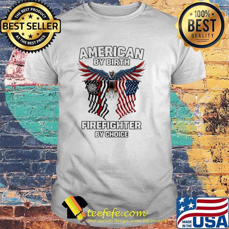American By Birth Firefighter By Choice Eagle American Flag Shirt American By Birth Firefighter By Choice Eagle American Flag Shirt