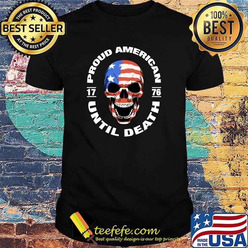 American Skull USA Flag Patriotic Proud 4th of July Until Death T-Shirt