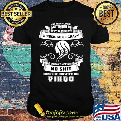 And then god said let there be Irresistable crazy no shit so he created Virgo T-Shirt