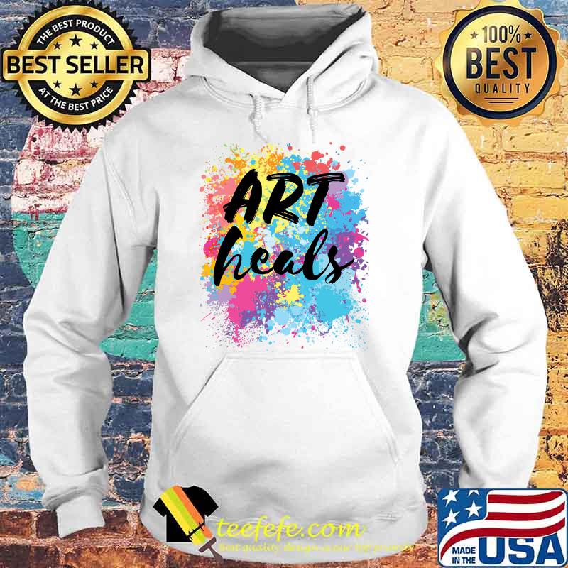 Art Heals Artist Art Therapist Teacher Student Lover T-Shirt Hoodie Art Heals Artist Art Therapist Teacher Student Lover T-Shirt Hoodie
