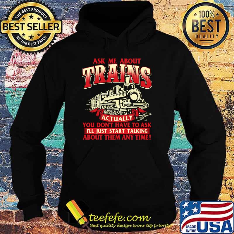 Ask Me About Trains Trainspotter Model Train Railroad You Don't Have To Ask I'll Start Talking About Them Any Time T-Shirt Hoodie Ask Me About Trains Trainspotter Model Train Railroad You Don't Have To Ask I'll Start Talking About Them Any Time T-Shirt Hoodie