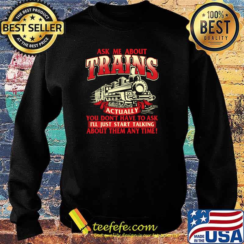 Ask Me About Trains Trainspotter Model Train Railroad You Don't Have To Ask I'll Start Talking About Them Any Time T-Shirt Sweater Ask Me About Trains Trainspotter Model Train Railroad You Don't Have To Ask I'll Start Talking About Them Any Time T-Shirt Sweater