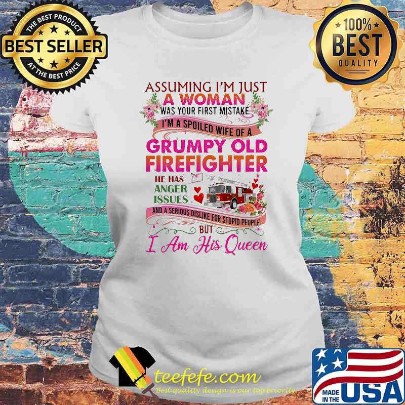 Assuming I'm Just A Woman Grumpy Old Firefighter has issues but i am his queen flower s Laides tee Assuming I'm Just A Woman Grumpy Old Firefighter has issues but i am his queen flower s Laides tee