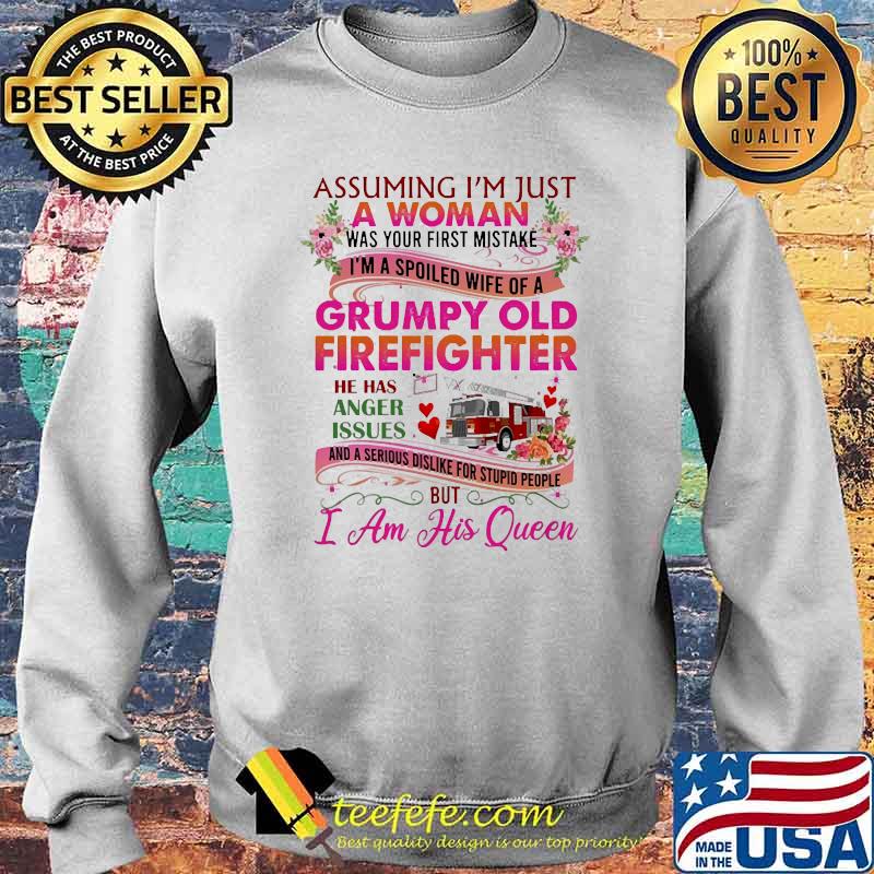 Assuming I'm Just A Woman Grumpy Old Firefighter has issues but i am his queen flower s Sweater Assuming I'm Just A Woman Grumpy Old Firefighter has issues but i am his queen flower s Sweater