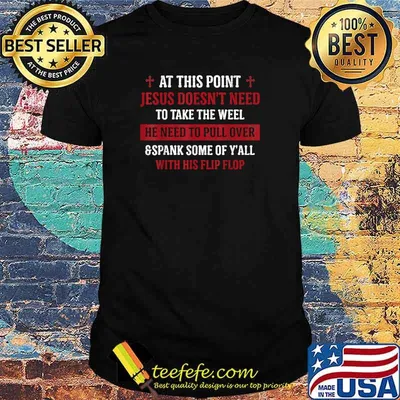 At this jesus doesnt need he need to pull over with his flip flop t-shirt