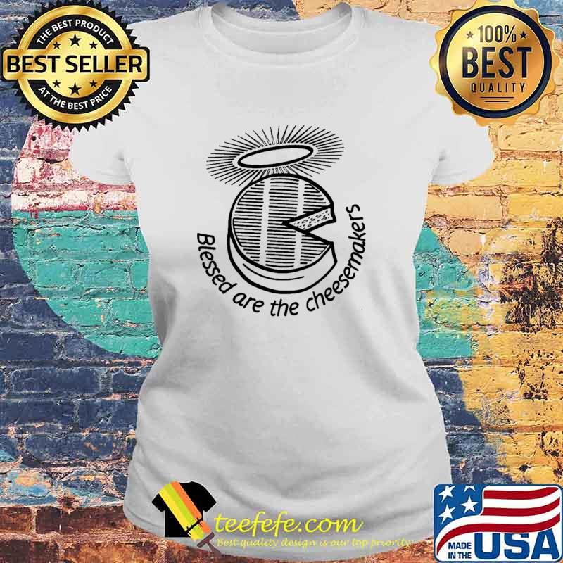 Awesome blessed Are The Cheesemakers Shirt Laides tee Awesome blessed Are The Cheesemakers Shirt Laides tee