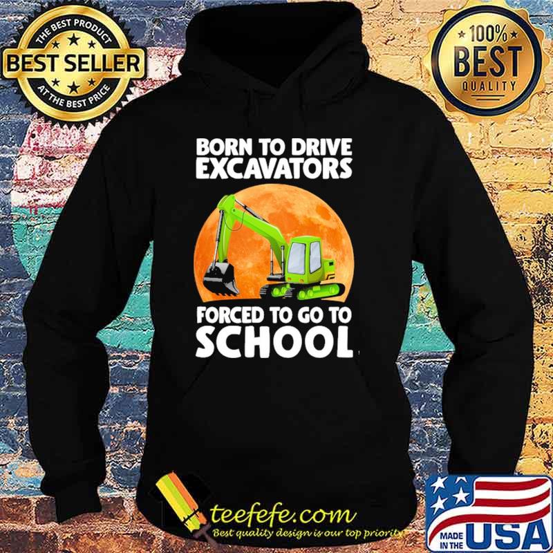 Awesome born To Drive Excavator Forced To Go To School Blood Moon Shirt Hoodie Awesome born To Drive Excavator Forced To Go To School Blood Moon Shirt Hoodie