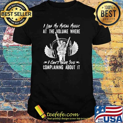 Awesome i like my metal music at the volume where i cant hear you complaining about it shirt