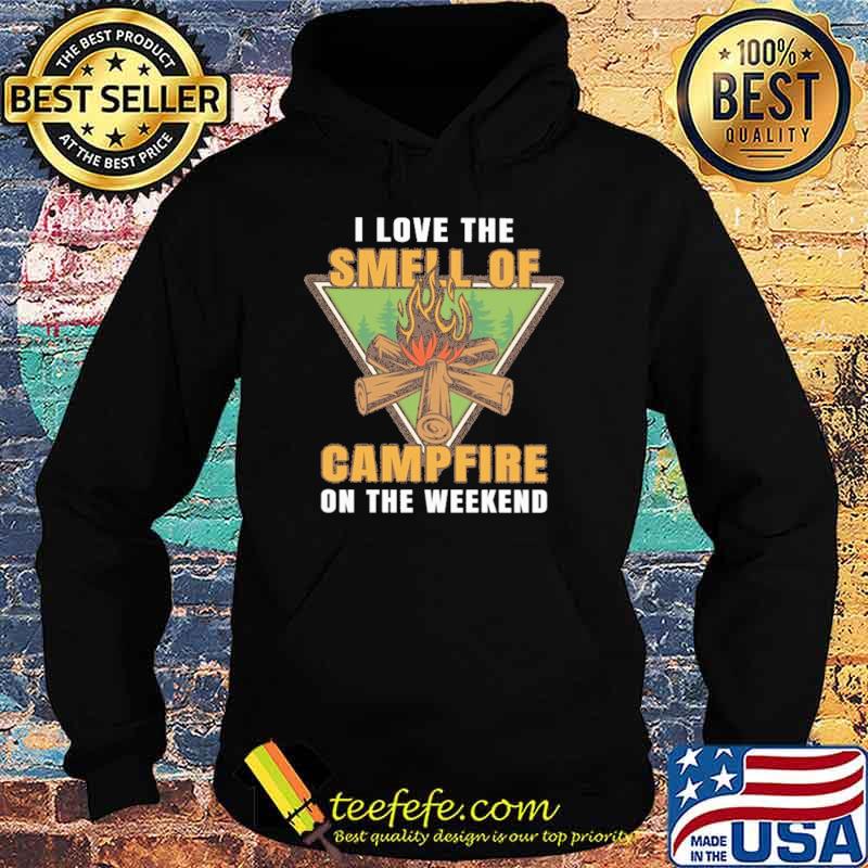 Awesome i Love The Smell Of Campfire On The Weekend Shirt Hoodie Awesome i Love The Smell Of Campfire On The Weekend Shirt Hoodie