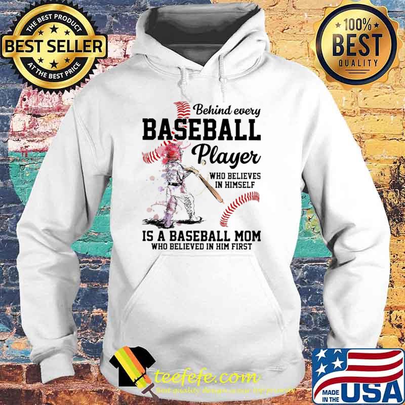 Baseball Behind Every Baseball Player Who Believes IN Himself Is A Baseball Mom Who Believed In Him First Shirt Hoodie Baseball Behind Every Baseball Player Who Believes IN Himself Is A Baseball Mom Who Believed In Him First Shirt Hoodie