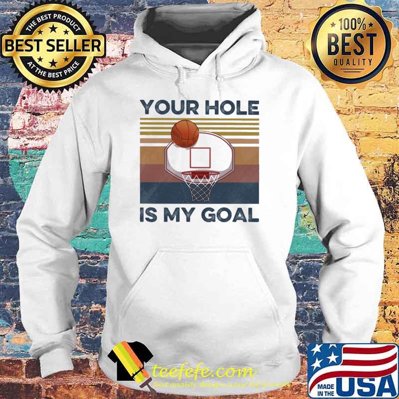 Basketball Your Hole Is My Goal Vintage Shirt Hoodie Basketball Your Hole Is My Goal Vintage Shirt Hoodie
