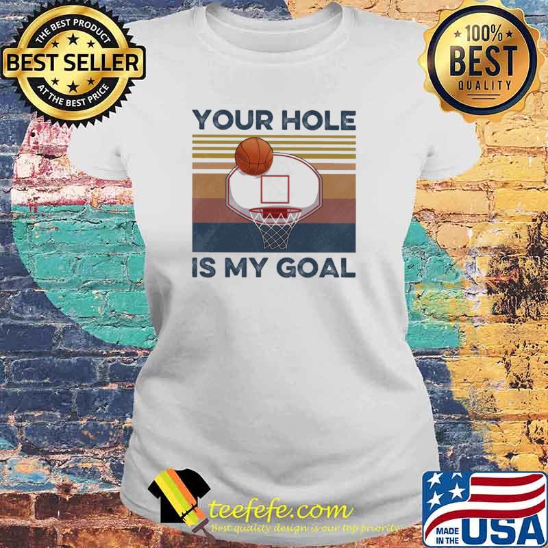 Basketball Your Hole Is My Goal Vintage Shirt Laides tee Basketball Your Hole Is My Goal Vintage Shirt Laides tee