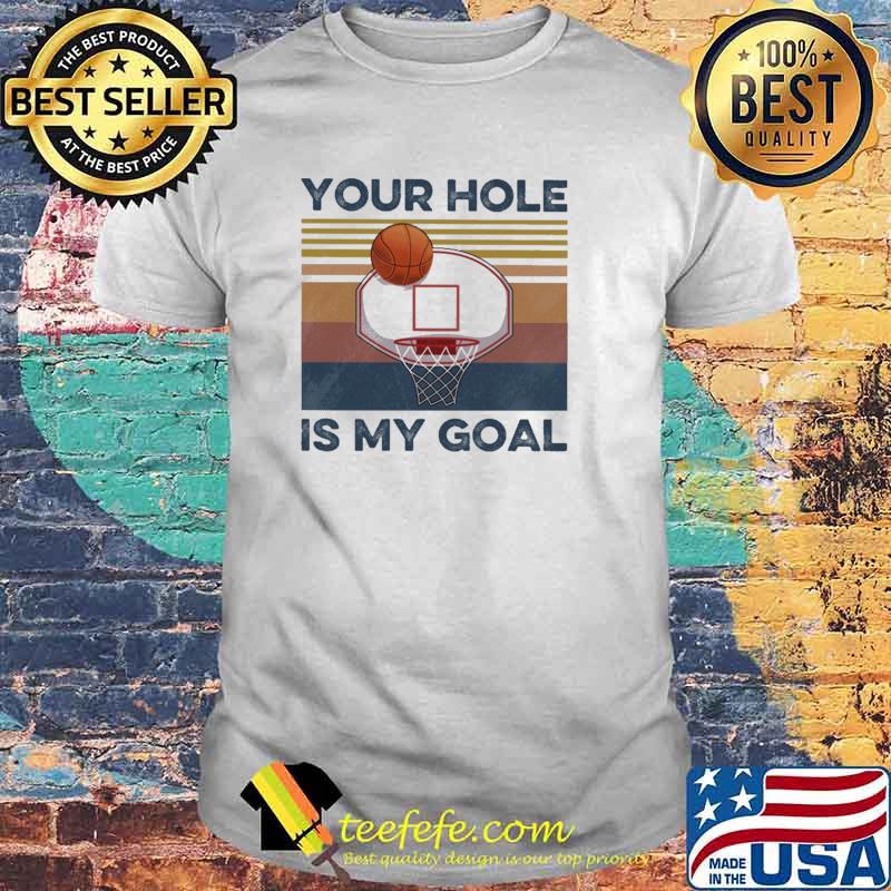 Basketball Your Hole Is My Goal Vintage Shirt Basketball Your Hole Is My Goal Vintage Shirt