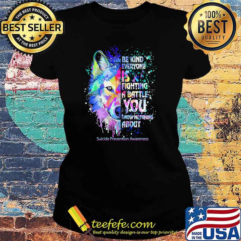 Be kind everyone is fighting a battle you know notthing about suicide prevention awareness wolf watercolor s Ladies tee Be kind everyone is fighting a battle you know notthing about suicide prevention awareness wolf watercolor s Ladies tee