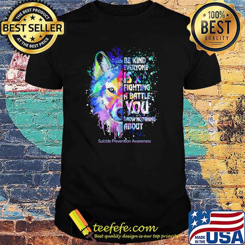 Be kind everyone is fighting a battle you know notthing about suicide prevention awareness wolf watercolor shirt Be kind everyone is fighting a battle you know notthing about suicide prevention awareness wolf watercolor shirt