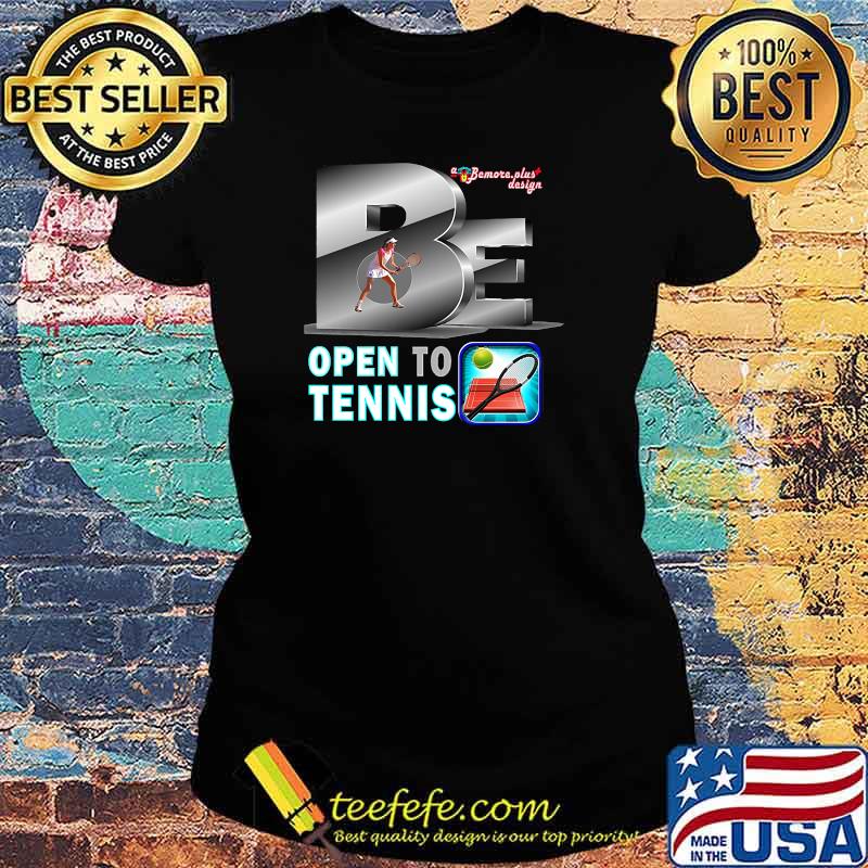 Be Open To Tennis T-Shirt Ladies tee Be Open To Tennis T-Shirt Ladies tee
