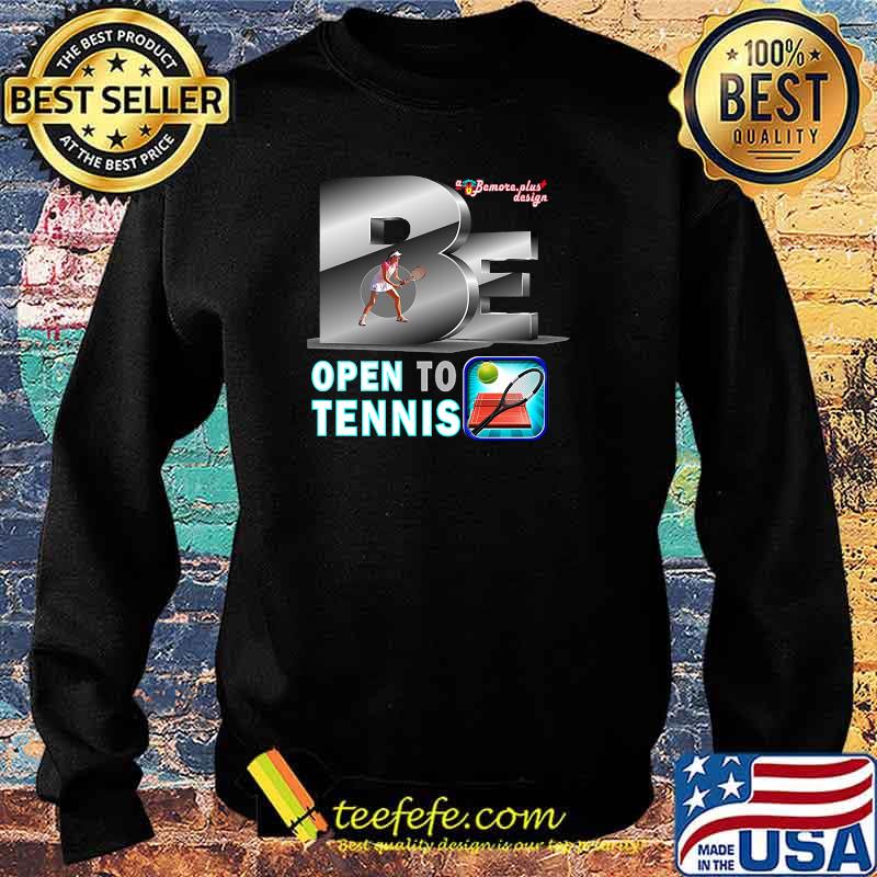 Be Open To Tennis T-Shirt Sweater Be Open To Tennis T-Shirt Sweater