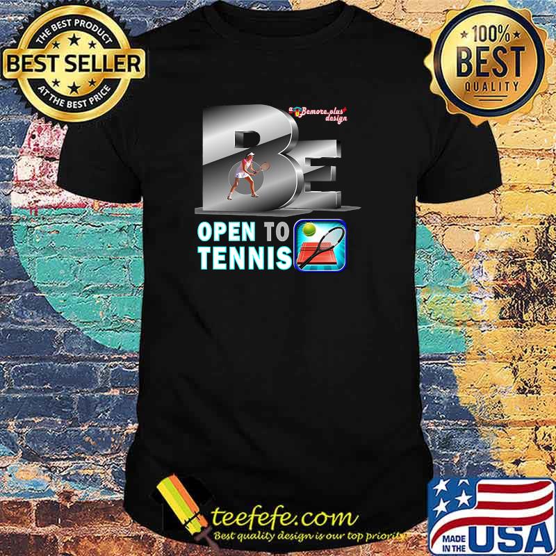 Be Open To Tennis T-Shirt Be Open To Tennis T-Shirt