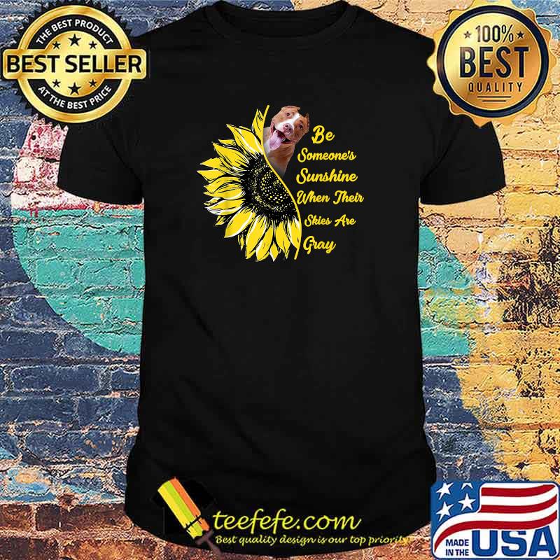 Be Someone's Sunshine When Skies Are Grey Sunflower Pitbull T-Shirt