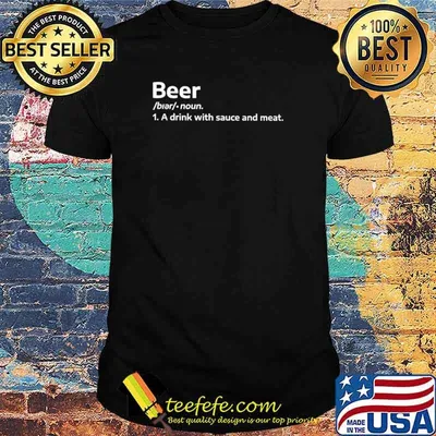 Beer A Drink With Sauce And meat Shirt