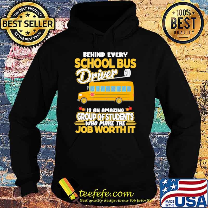 Behind Every School Bus Driver IS An Amazing Group Of Students Who Make The Job Worth It Shirt Hoodie Behind Every School Bus Driver IS An Amazing Group Of Students Who Make The Job Worth It Shirt Hoodie