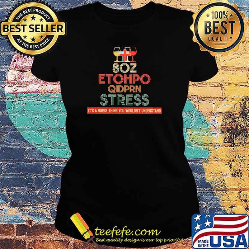 Best 80z Etohpo Qidprn Stress It's A Nurse THing You Wouldn't Understand Shirt Ladies tee Best 80z Etohpo Qidprn Stress It's A Nurse THing You Wouldn't Understand Shirt Ladies tee