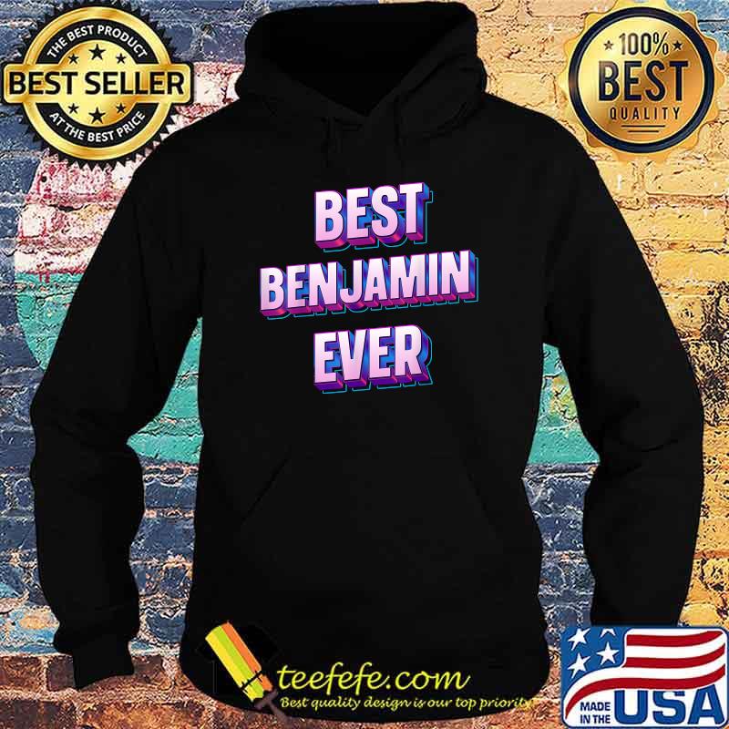 Best Benjamin Ever T-Shirt Hoodie Best Benjamin Ever T-Shirt Hoodie