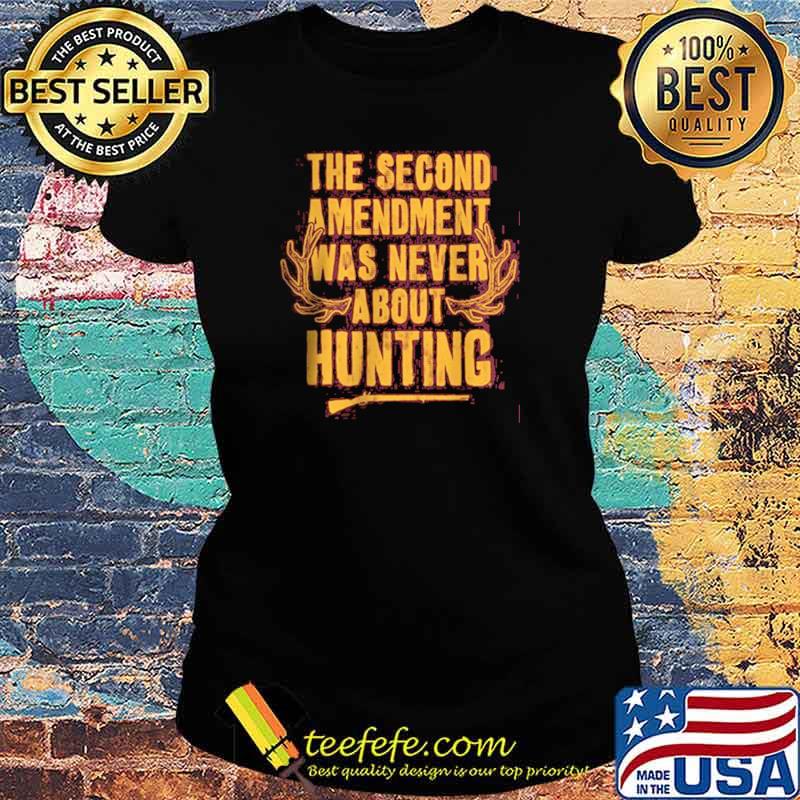 Best the Second Amendment Was Never About Hunting s Ladies tee Best the Second Amendment Was Never About Hunting s Ladies tee