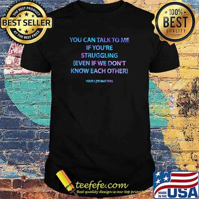 Best you Can Talk To Me If You're Struggling Even If We Don't Know Each Other Shirt
