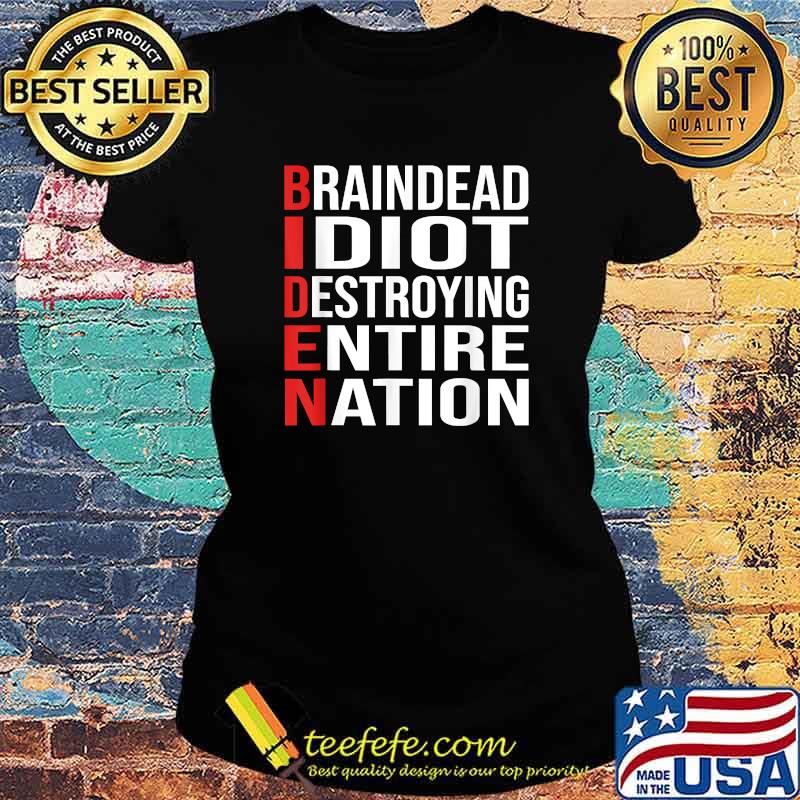 Biden BrainDead Idiot Destroying Entire Nation T-Shirt Ladies tee Biden BrainDead Idiot Destroying Entire Nation T-Shirt Ladies tee