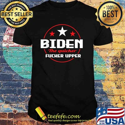 Biden The Quicker Fucker Upper Pro Trump T-Shirt