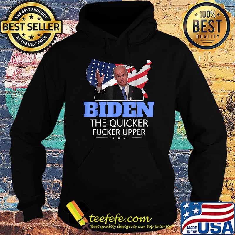 Biden The Quicker Fucker Upper T-Shirt Hoodie Biden The Quicker Fucker Upper T-Shirt Hoodie