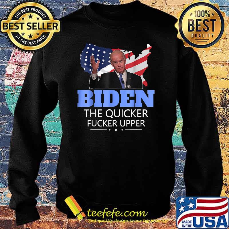 Biden The Quicker Fucker Upper T-Shirt Sweater Biden The Quicker Fucker Upper T-Shirt Sweater