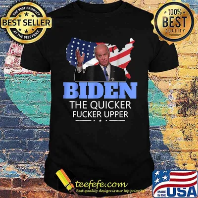 Biden The Quicker Fucker Upper T-Shirt