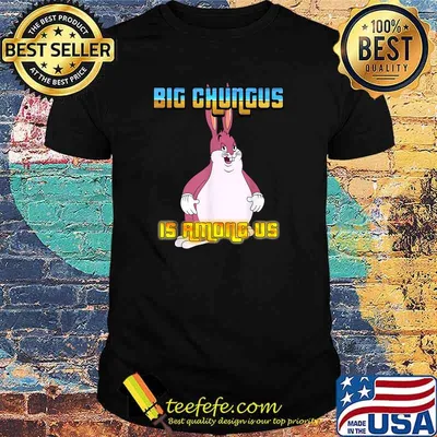 Big Chungus Is Among Us Rabbit T-Shirt