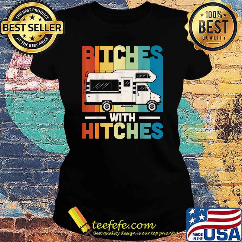 Bitches With Hitches Retro Camping T-Shirt Ladies tee Bitches With Hitches Retro Camping T-Shirt Ladies tee