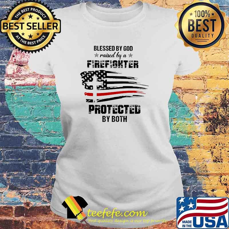 Blessed by god raise by a firefighter protected by both flag s Laides tee Blessed by god raise by a firefighter protected by both flag s Laides tee