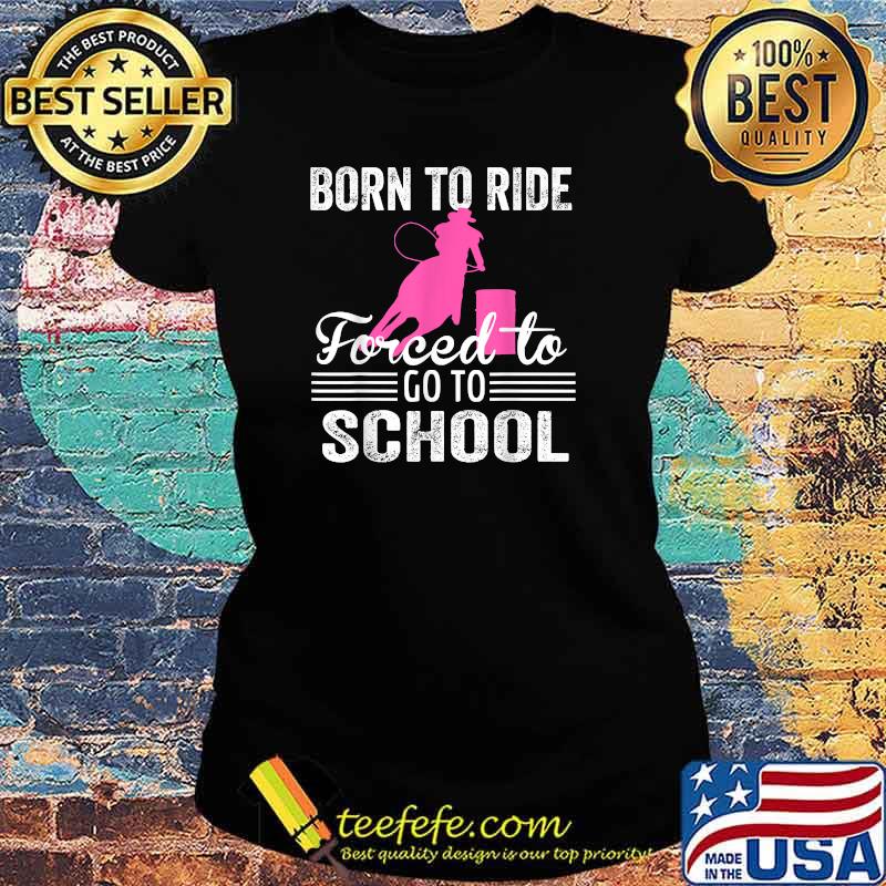 Born Ride Horse Forced To Go To School Funny Horse Lovers T-Shirt Ladies tee Born Ride Horse Forced To Go To School Funny Horse Lovers T-Shirt Ladies tee