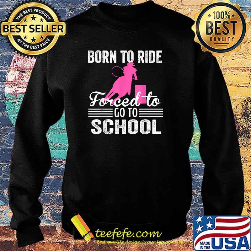 Born Ride Horse Forced To Go To School Funny Horse Lovers T-Shirt Sweater Born Ride Horse Forced To Go To School Funny Horse Lovers T-Shirt Sweater