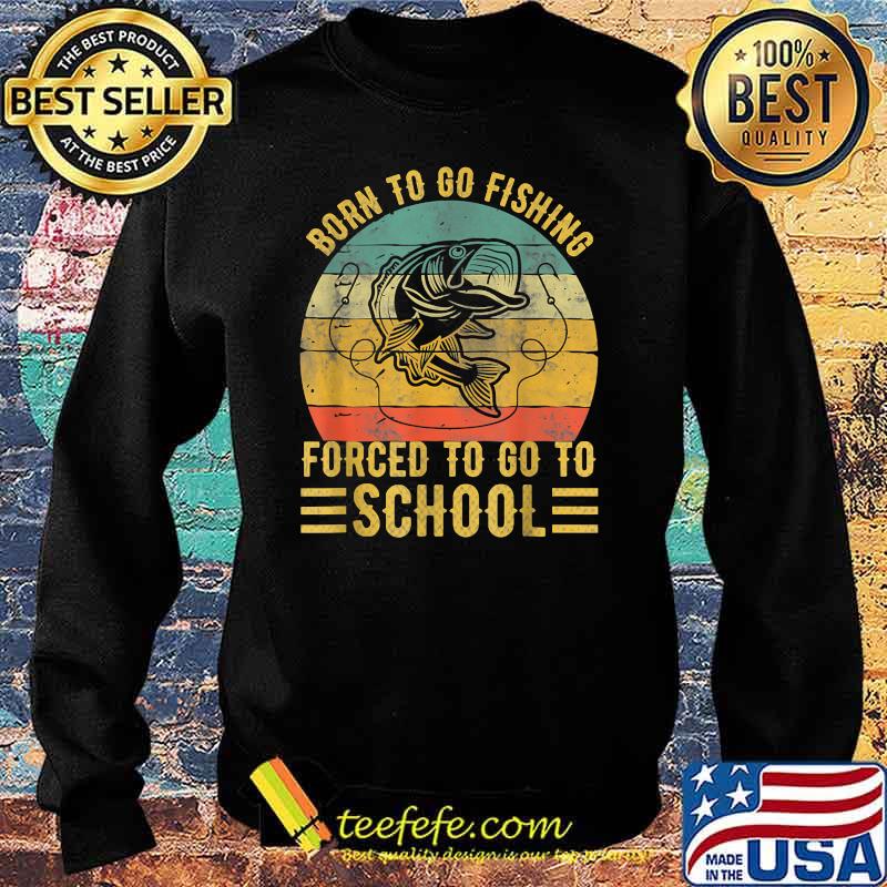 Born To Go Fishing Forced To School Vintage T-Shirt Sweater Born To Go Fishing Forced To School Vintage T-Shirt Sweater