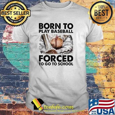 Born To Play Baseball Forced To Go To School Shirt