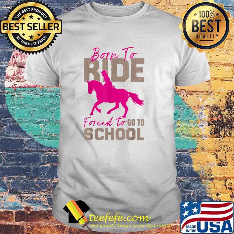 Borne To Ride Forced To Go To School Horse T-Shirt