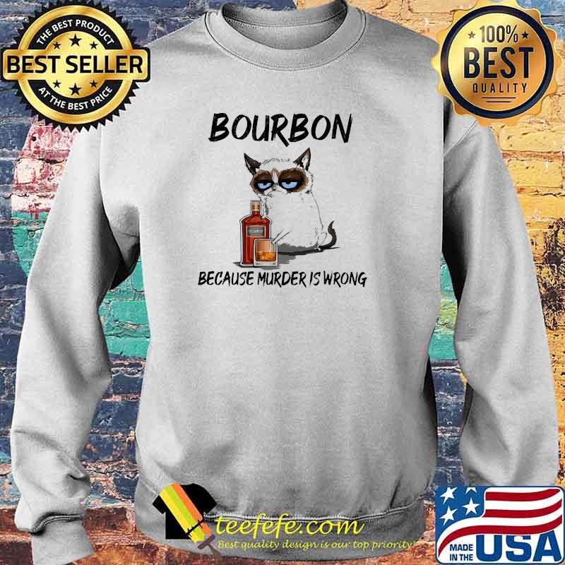 Bourbon because murder is wrong cat s Sweater Bourbon because murder is wrong cat s Sweater