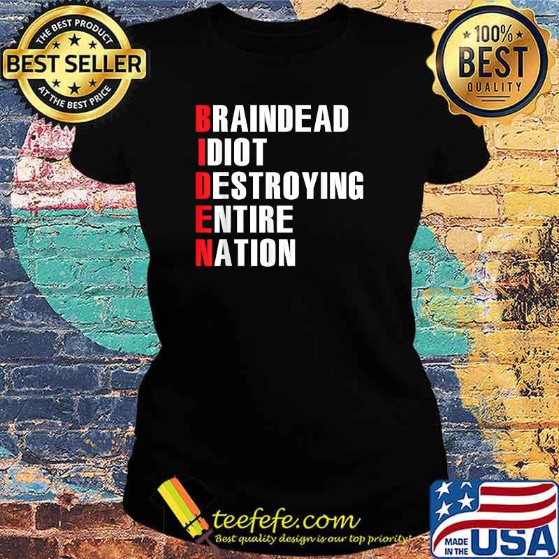 BrainDead Idiot Destroying Entire Nation T-Shirt Ladies tee BrainDead Idiot Destroying Entire Nation T-Shirt Ladies tee