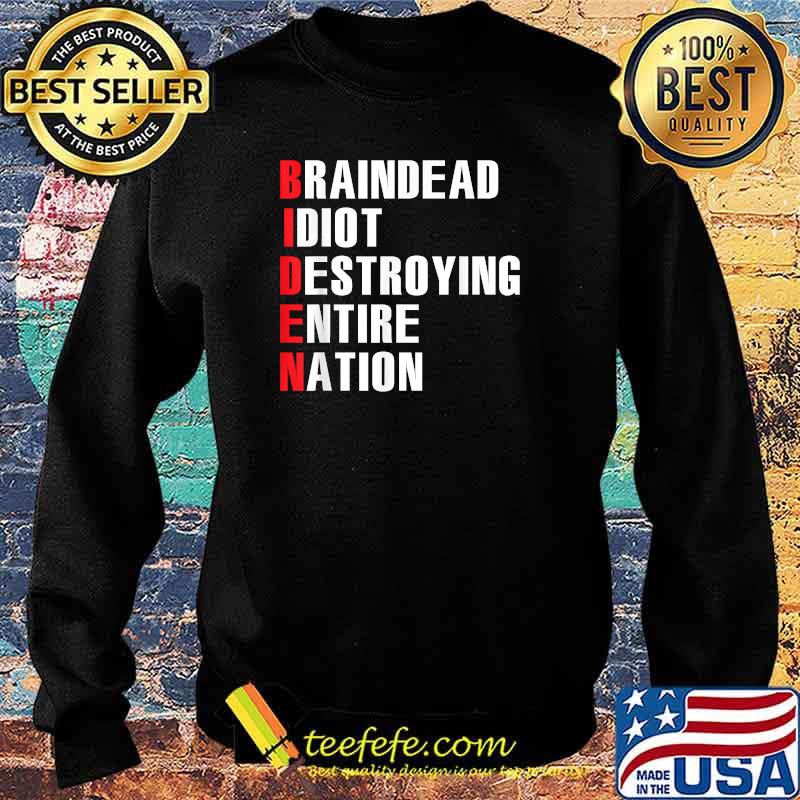 BrainDead Idiot Destroying Entire Nation T-Shirt Sweater BrainDead Idiot Destroying Entire Nation T-Shirt Sweater