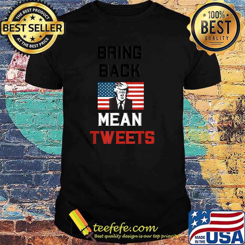Bring Back Mean Tweets Trump Political T-Shirt