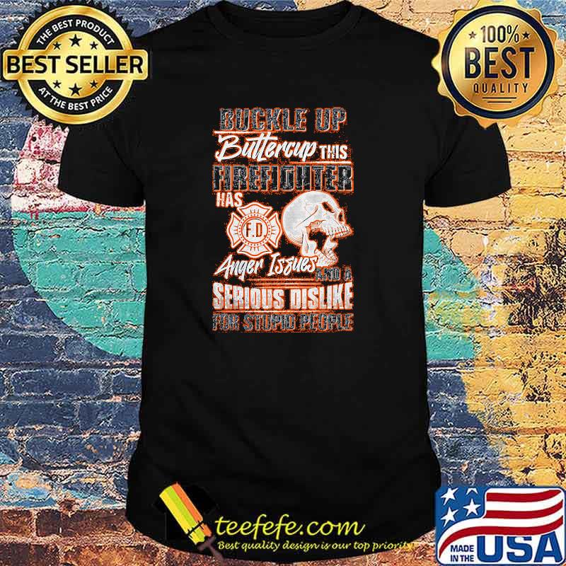 Buckle up buttercup this firefighter has anger issues and a serious dislike skull shirt
